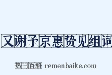 又谢予京惠贽见组词是什么意思的图片